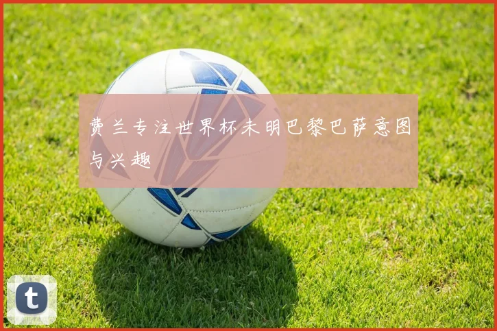 费兰专注世界杯未明巴黎巴萨意图与兴趣