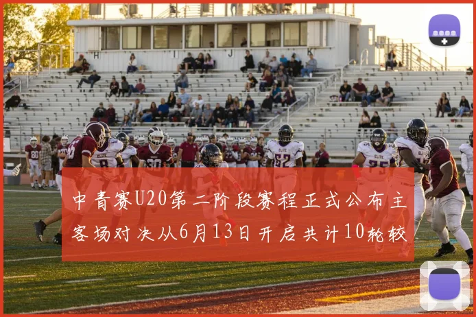 中青赛U20第二阶段赛程正式公布主客场对决从6月13日开启共计10轮较量