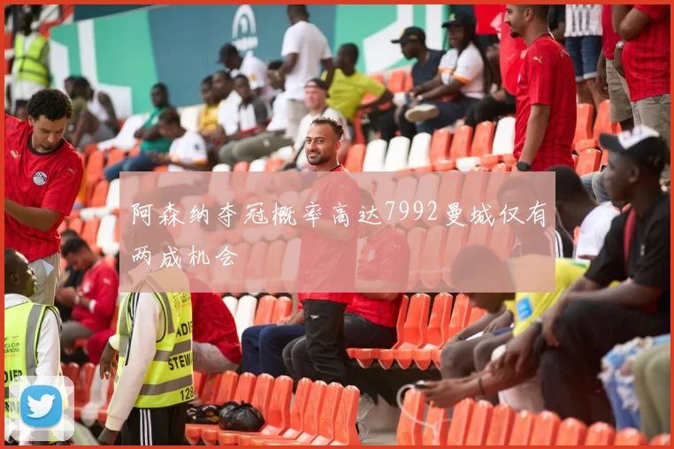 阿森纳夺冠概率高达7992曼城仅有两成机会